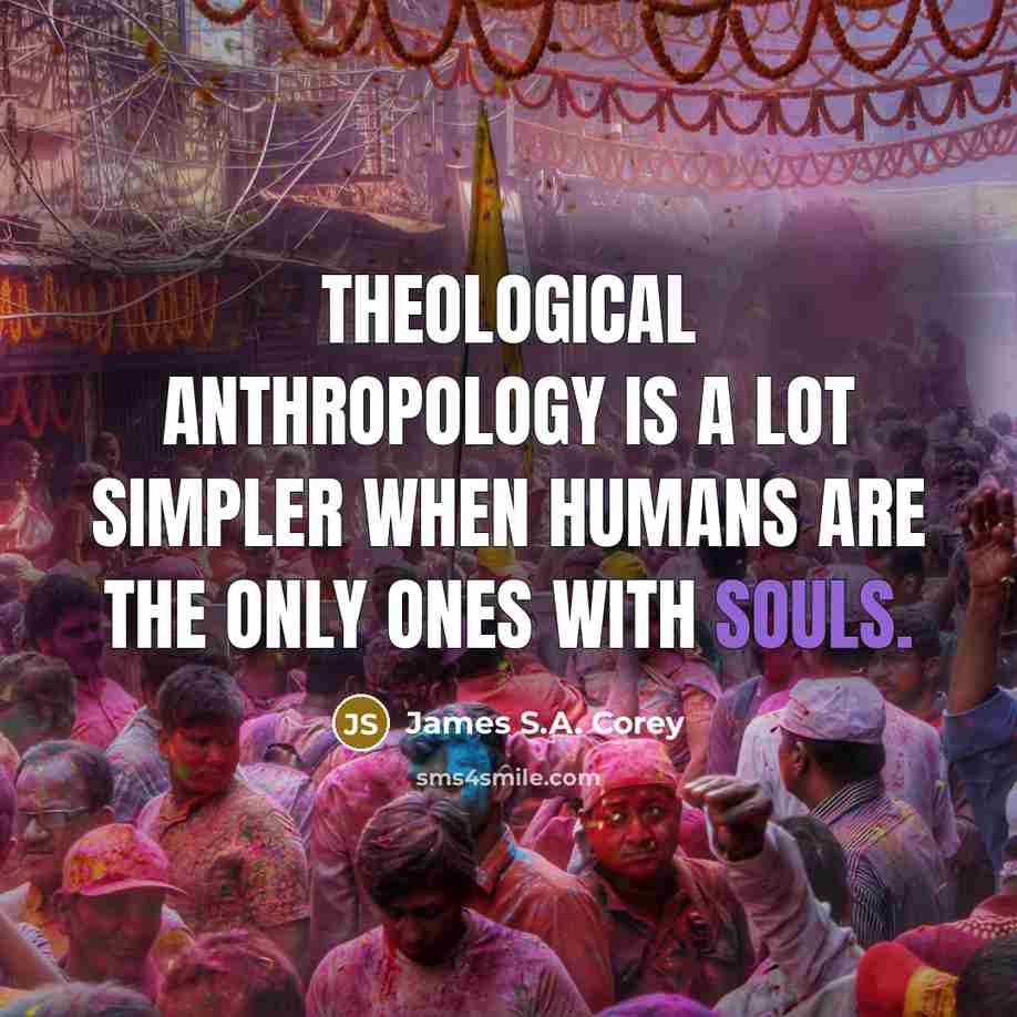 “Theological anthropology is a lot simpler when humans are the only ones with souls.” quote by James S.A. Corey