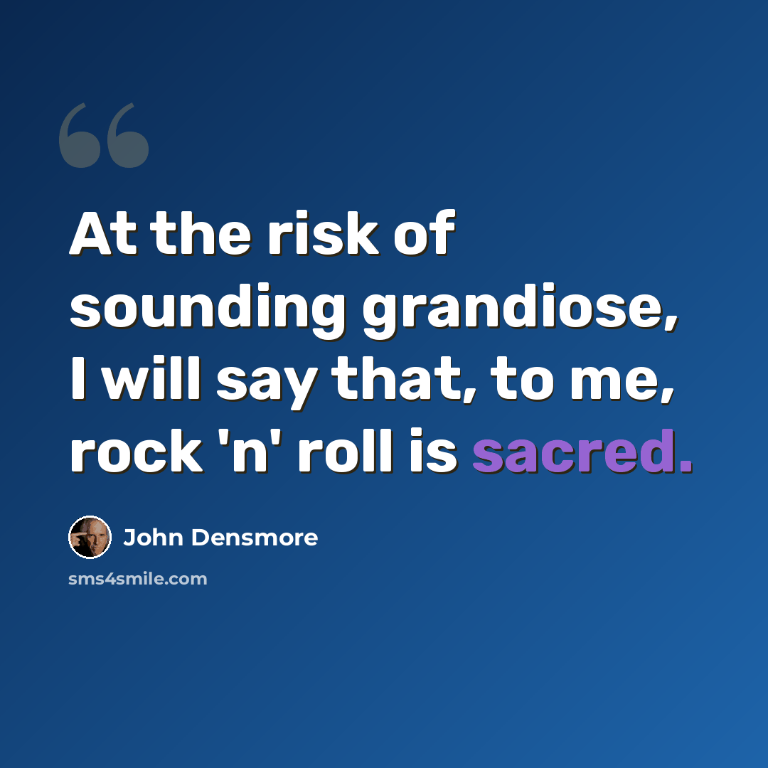 “At the risk of sounding grandiose, I will say that, to me, rock 'n' roll is sacred.” quote by John Densmore