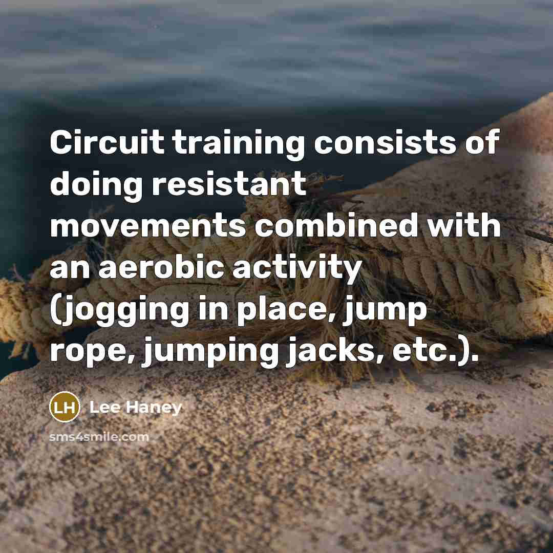 “Circuit training consists of doing resistant movements combined with an aerobic activity (jogging in place, jump rope, jumping jacks, etc.).” quote by Lee Haney