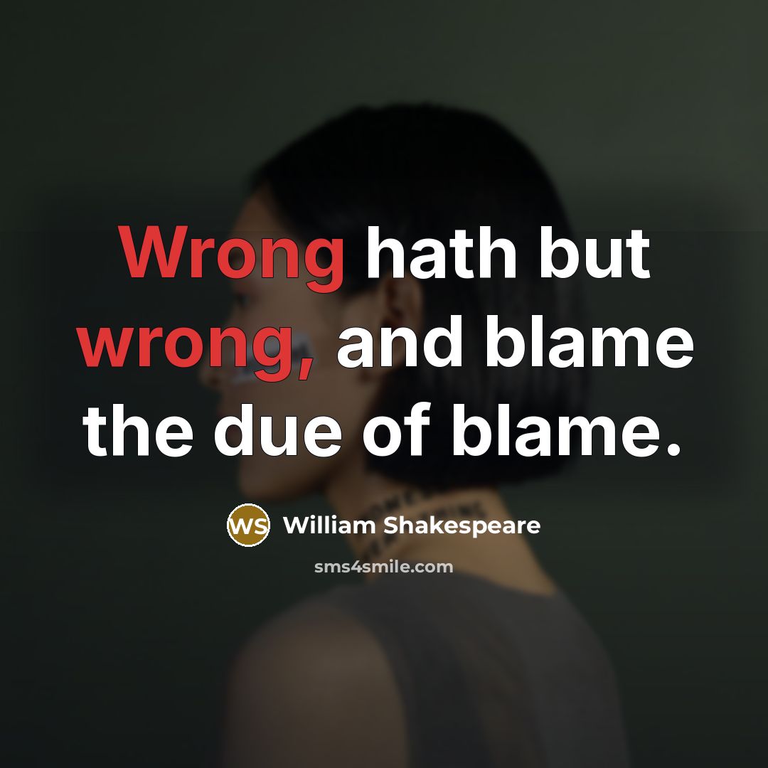 “Wrong hath but wrong, and blame the due of blame.” quote by William Shakespeare