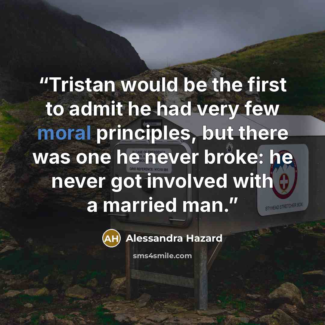 “Tristan would be the first to admit he had very few moral principles, but there was one he never broke: he never got involved with a married man.” quote by Alessandra Hazard