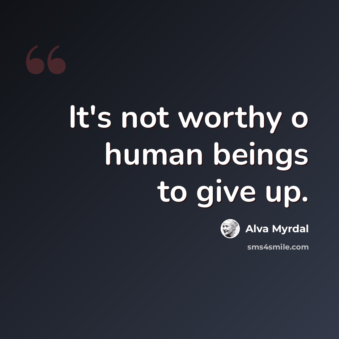 “It's not worthy o human beings to give up.” quote by Alva Myrdal