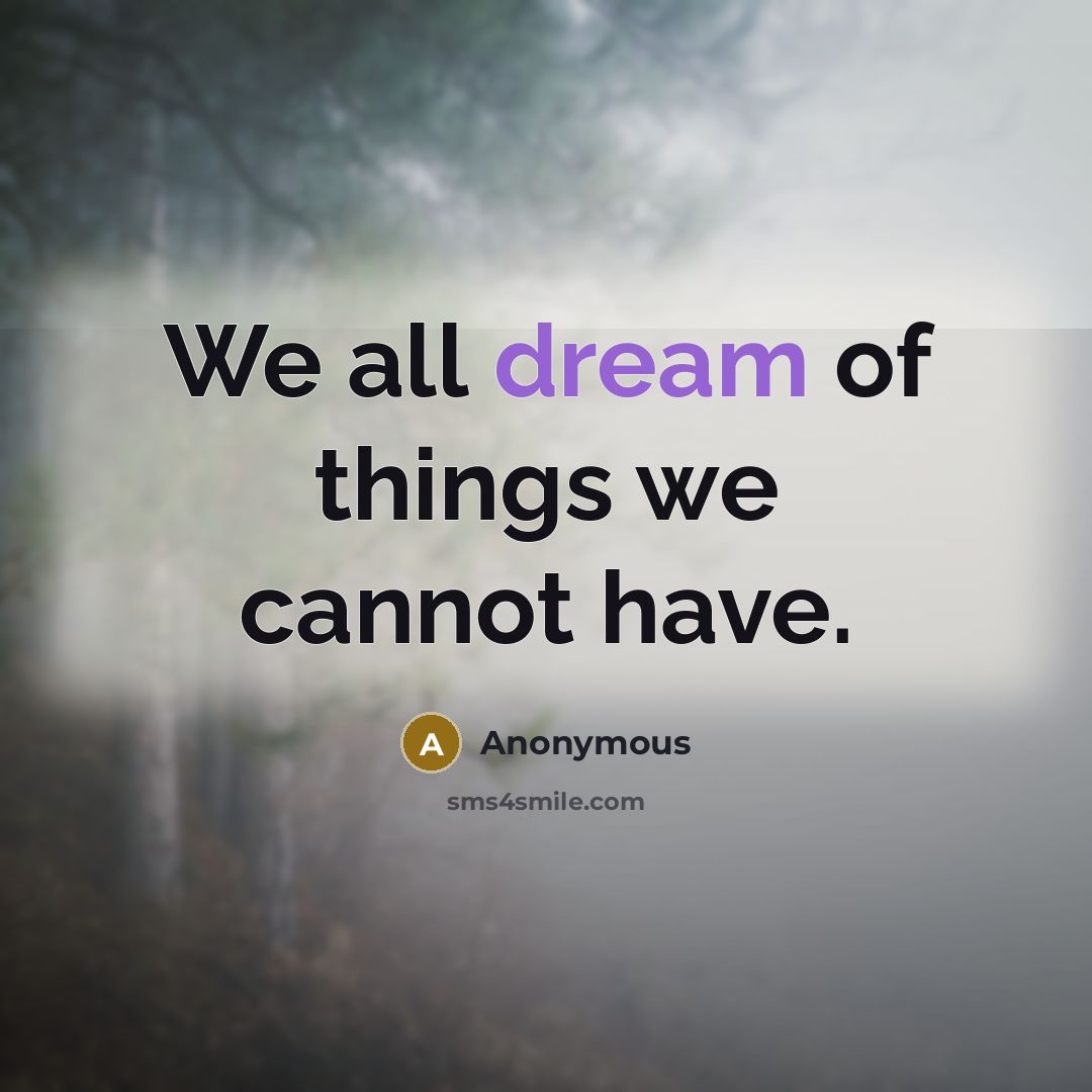 “We all dream of things we cannot have.” quote by Anonymous