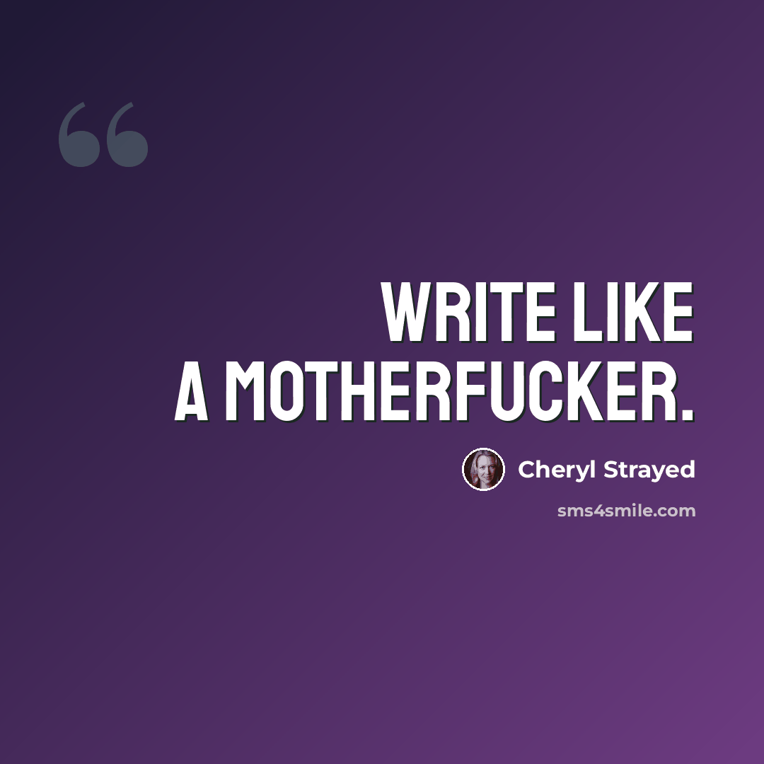 “Write like a motherfucker.” quote by Cheryl Strayed
