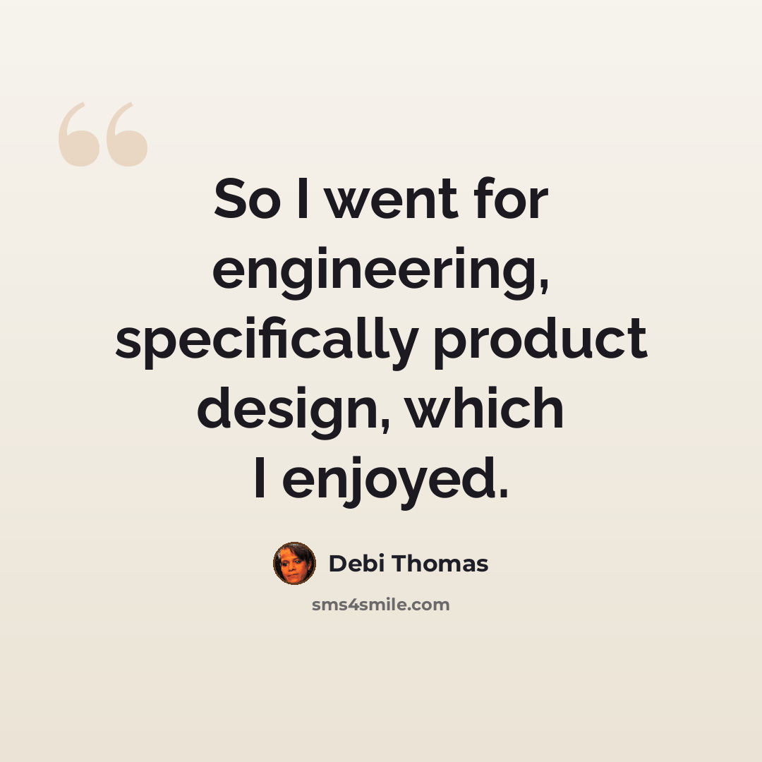 “So I went for engineering, specifically product design, which I enjoyed.” quote by Debi Thomas