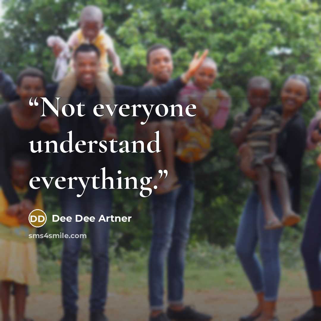 “Not everyone understand everything.” quote by Dee Dee Artner