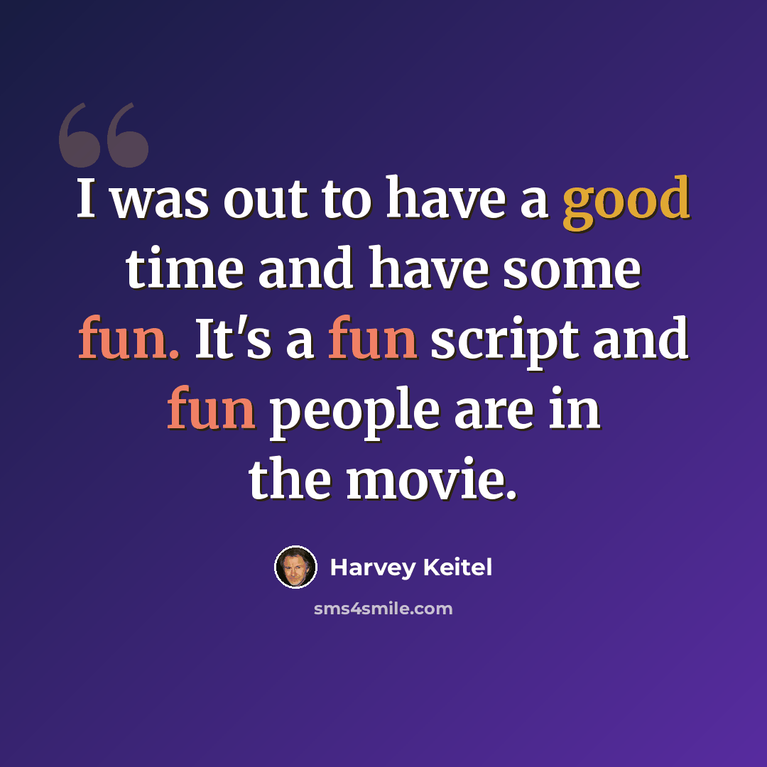 “I was out to have a good time and have some fun. It's a fun script and fun people are in the movie.” quote by Harvey Keitel