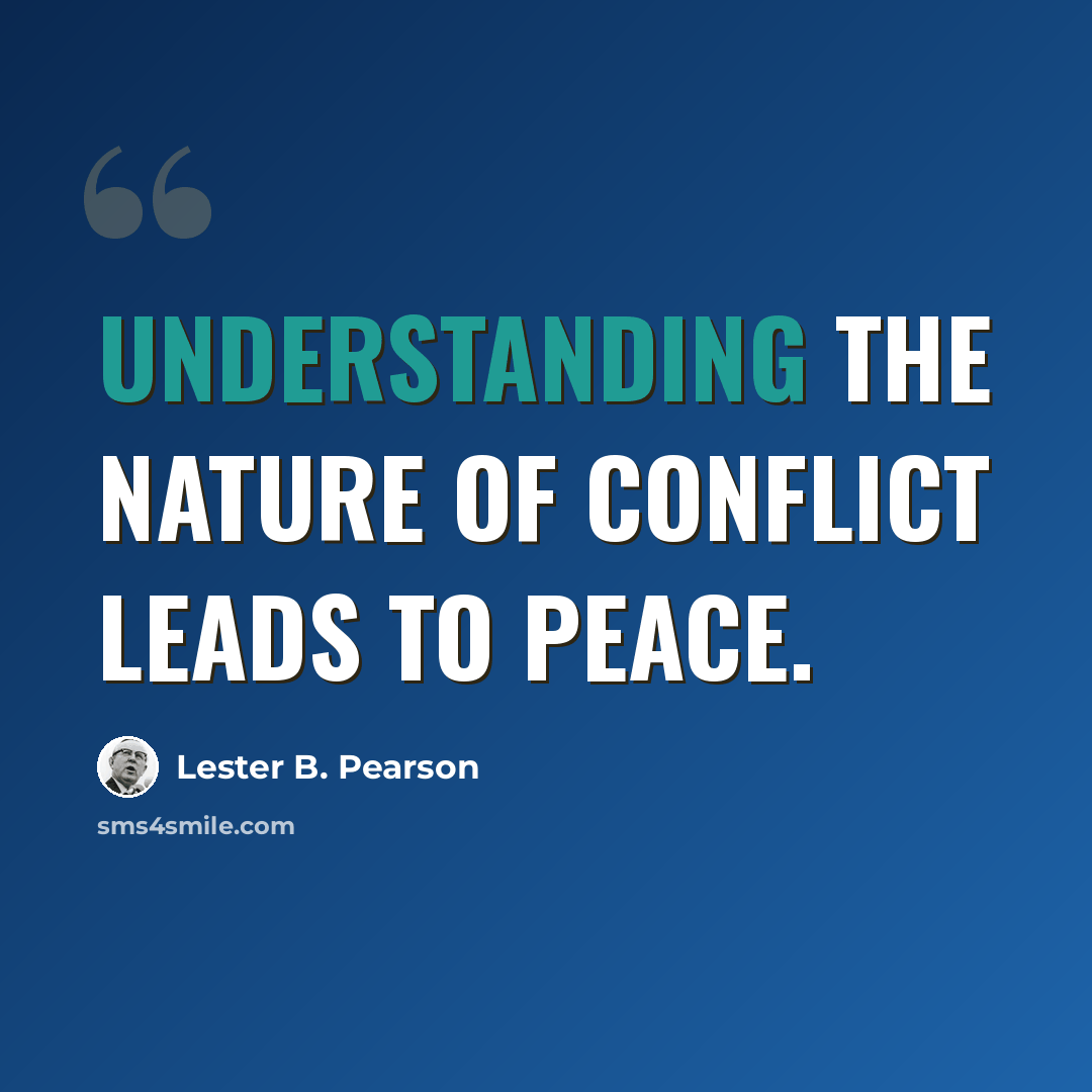 “Understanding the nature of conflict leads to peace.” quote by Lester B. Pearson