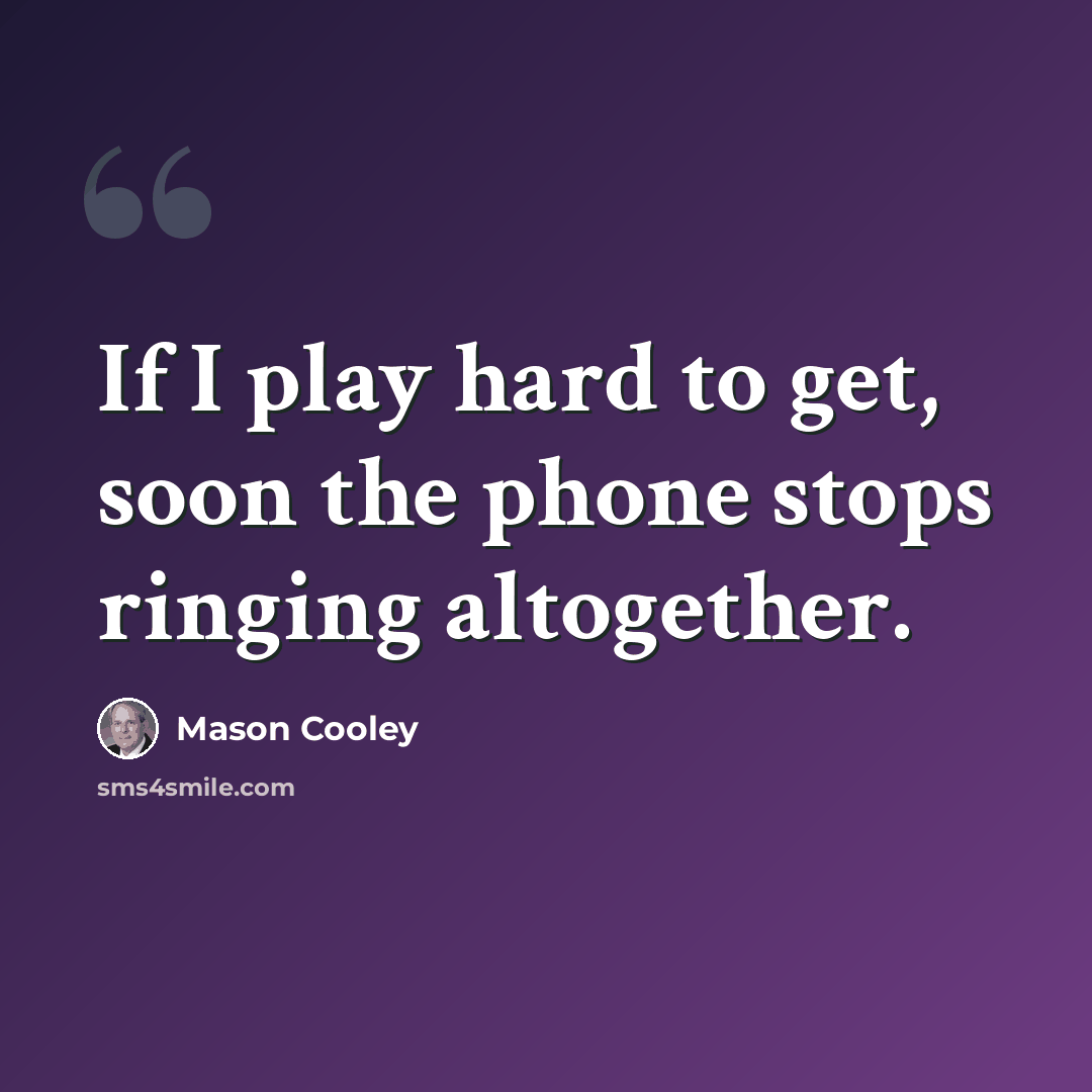 “If I play hard to get, soon the phone stops ringing altogether.” quote by Mason Cooley