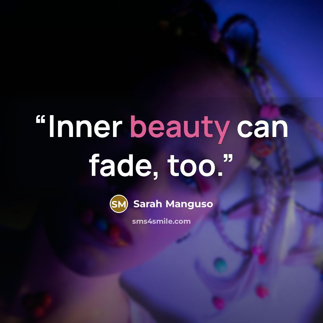 “Inner beauty can fade, too.” quote by Sarah Manguso