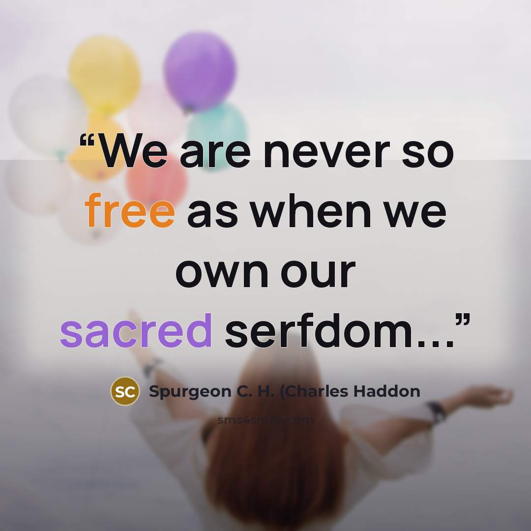 “We are never so free as when we own our sacred serfdom...” quote by Spurgeon C. H. (Charles Haddon