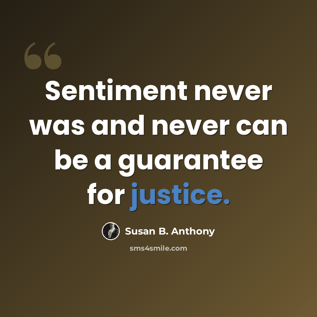 “Sentiment never was and never can be a guarantee for justice.” quote by Susan B. Anthony