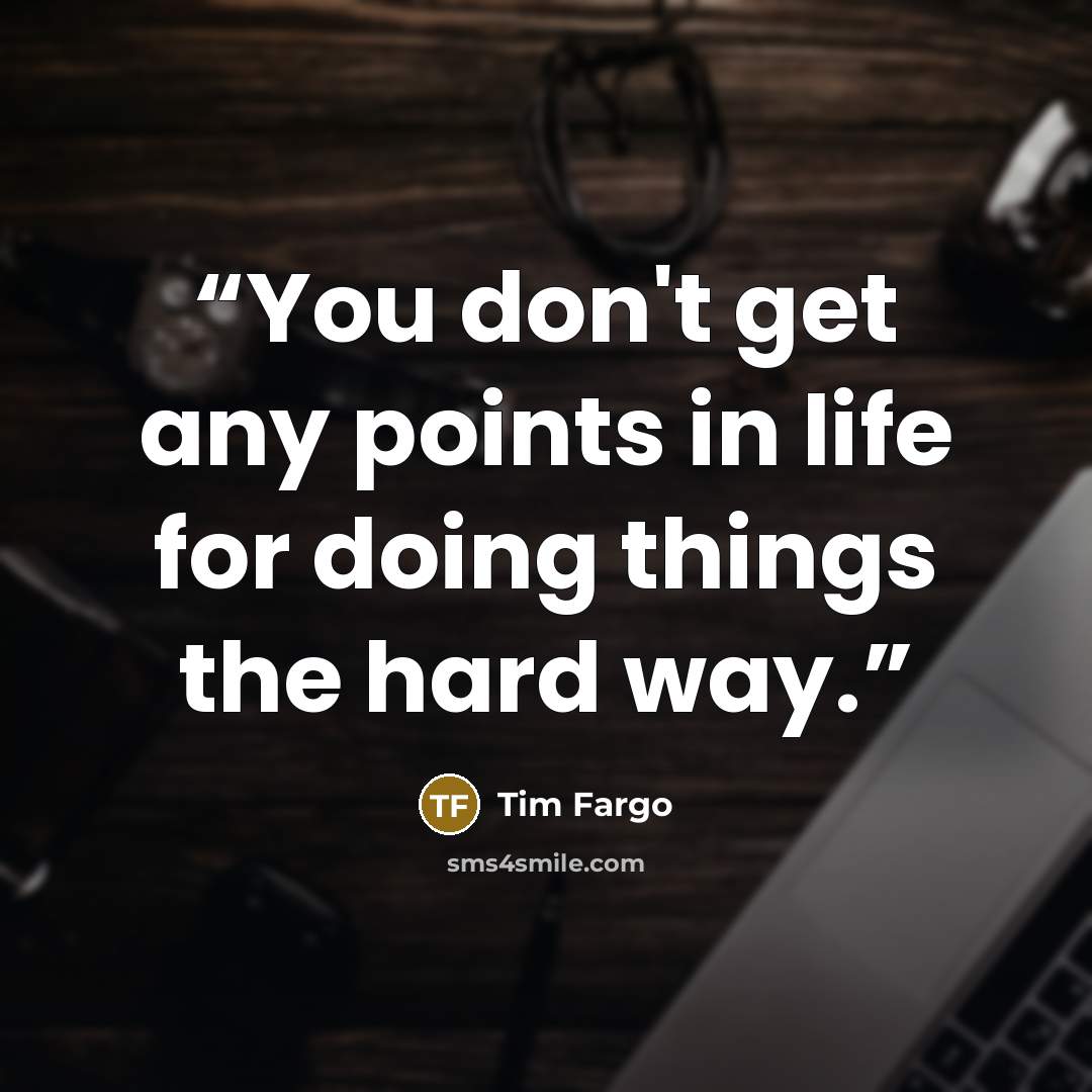 “You don't get any points in life for doing things the hard way.” quote by Tim Fargo