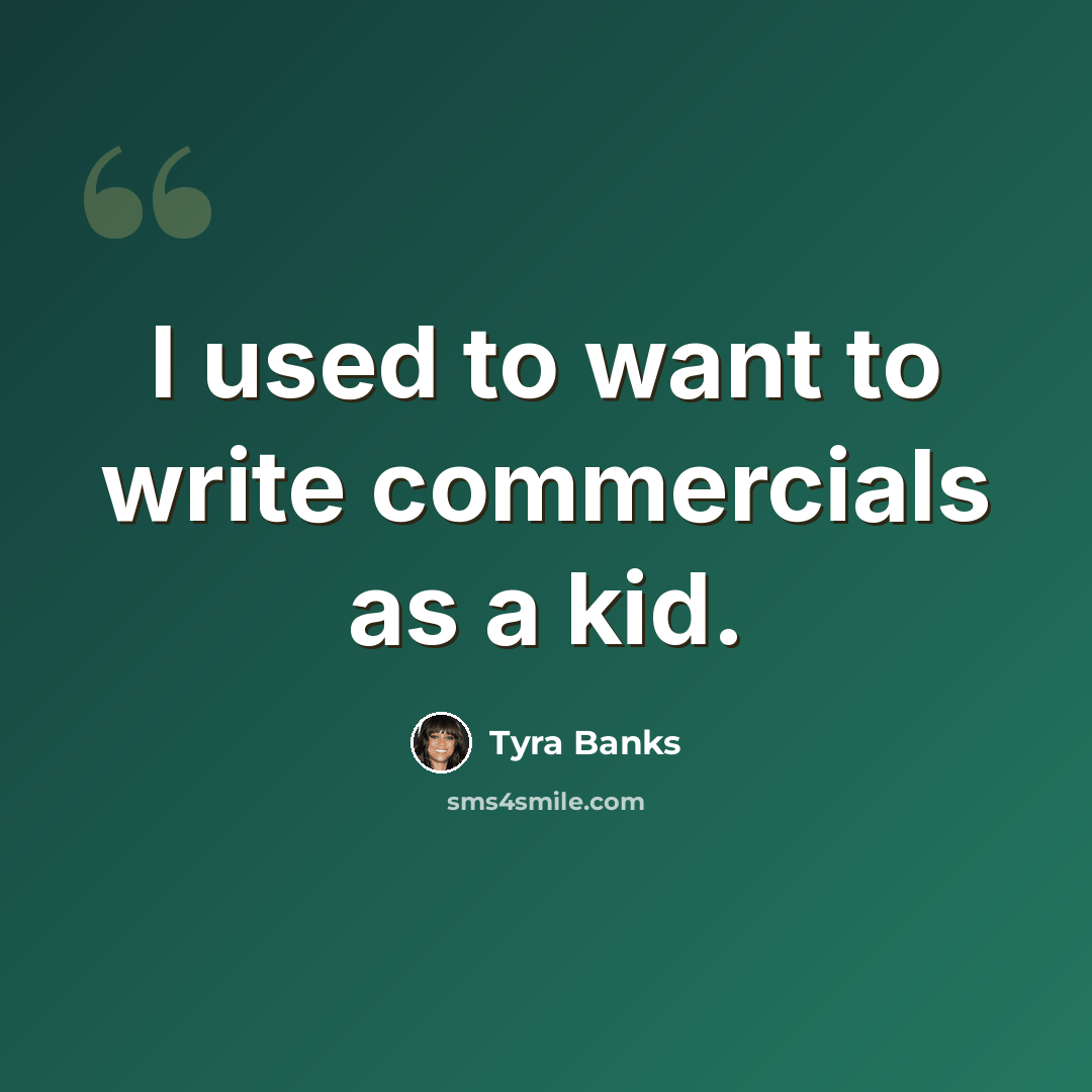 “I used to want to write commercials as a kid.” quote by Tyra Banks