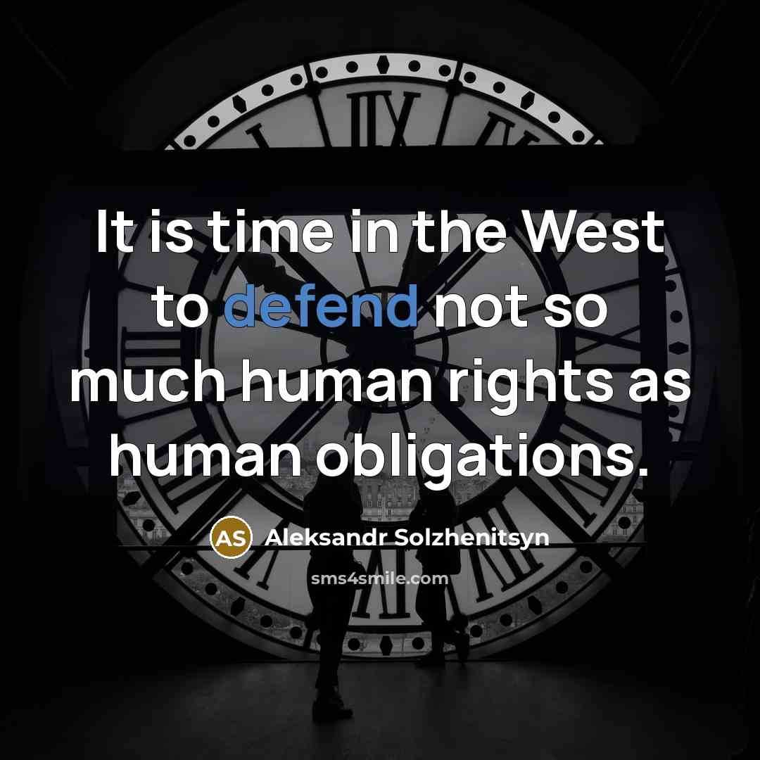 “It is time in the West to defend not so much human rights as human obligations.” quote by Aleksandr Solzhenitsyn