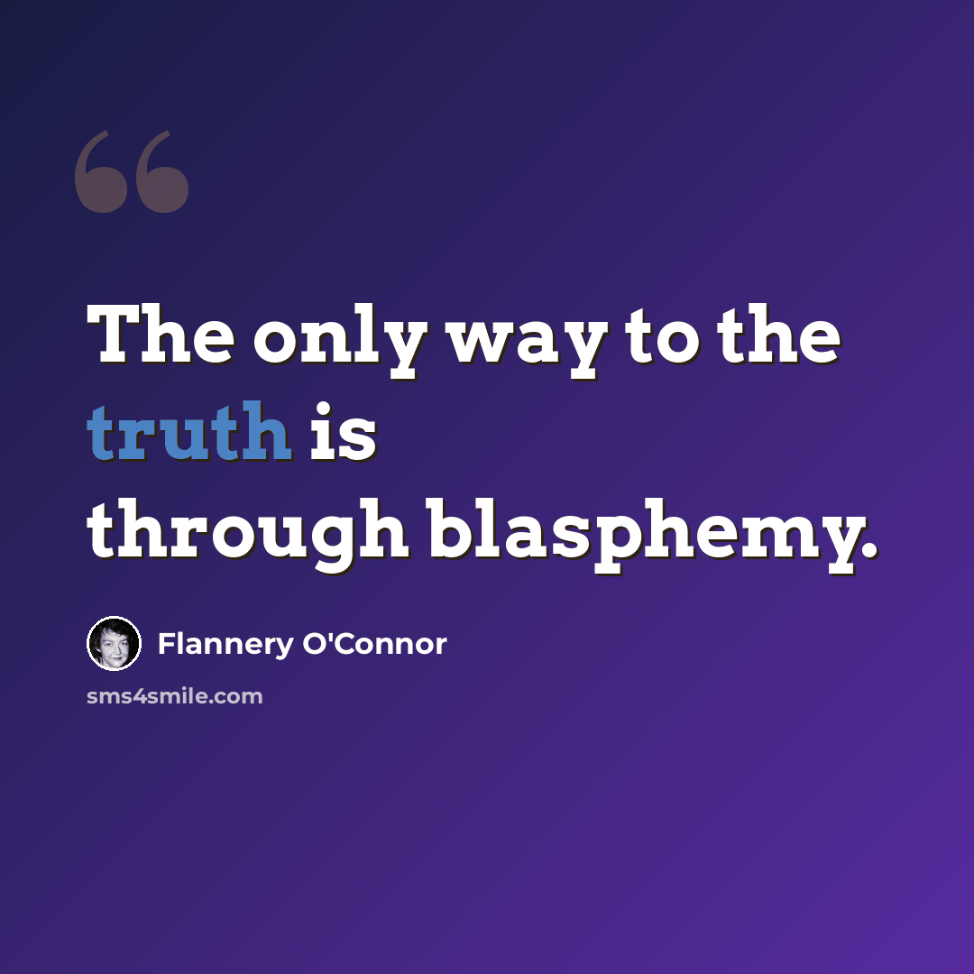 “The only way to the truth is through blasphemy.” quote by Flannery O'Connor