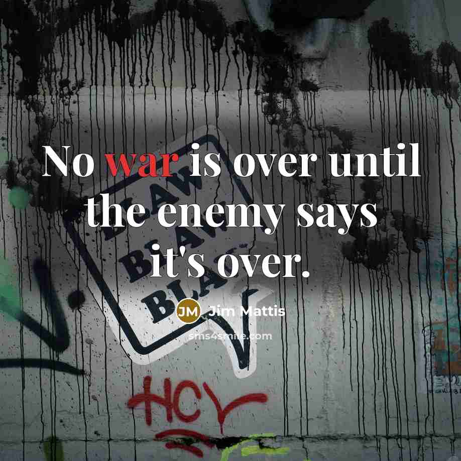 “No war is over until the enemy says it's over.” quote by Jim Mattis