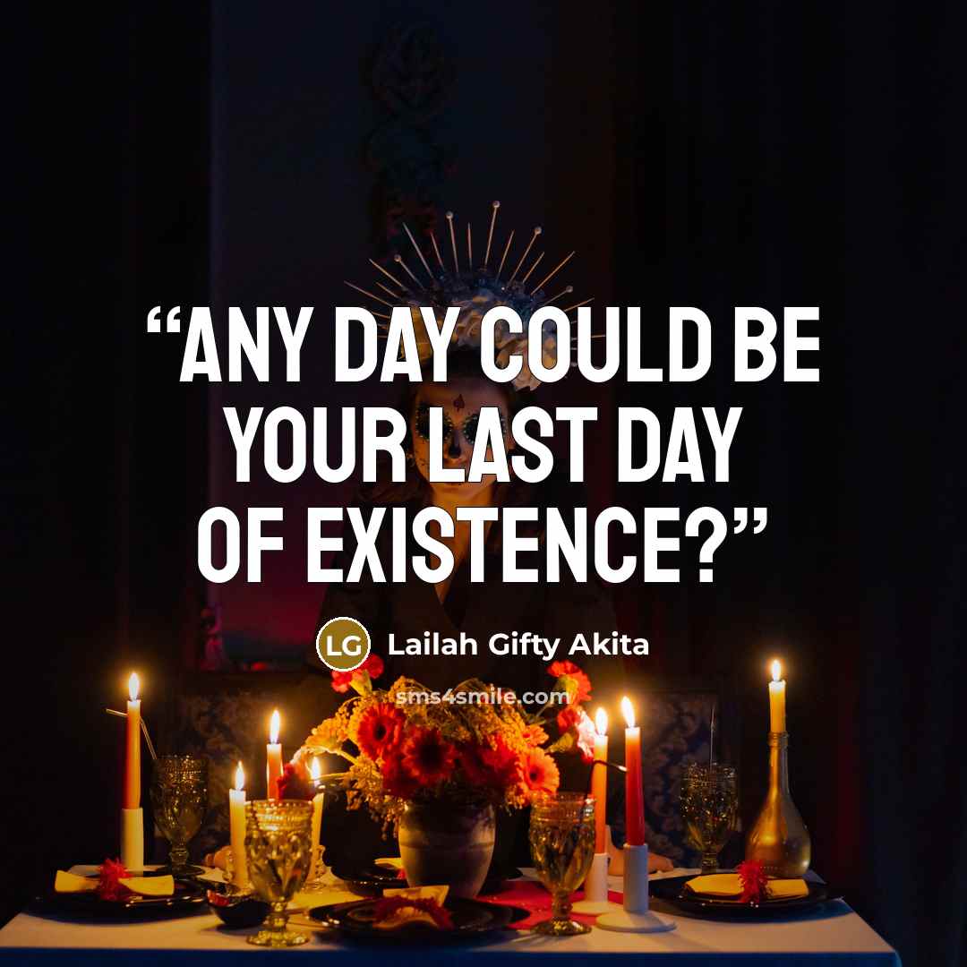 “Any day could be your last day of existence?” quote by Lailah Gifty Akita