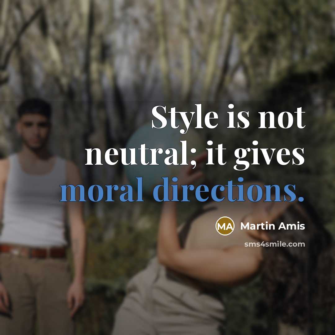 “Style is not neutral; it gives moral directions.” quote by Martin Amis