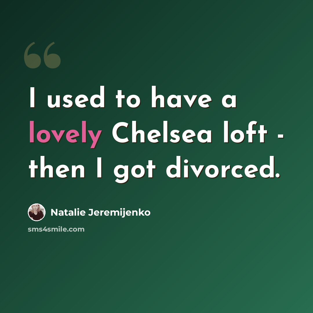 “I used to have a lovely Chelsea loft - then I got divorced.” quote by Natalie Jeremijenko