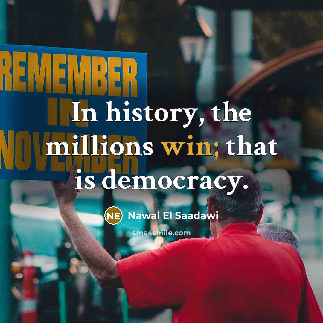 “In history, the millions win; that is democracy.” quote by Nawal El Saadawi