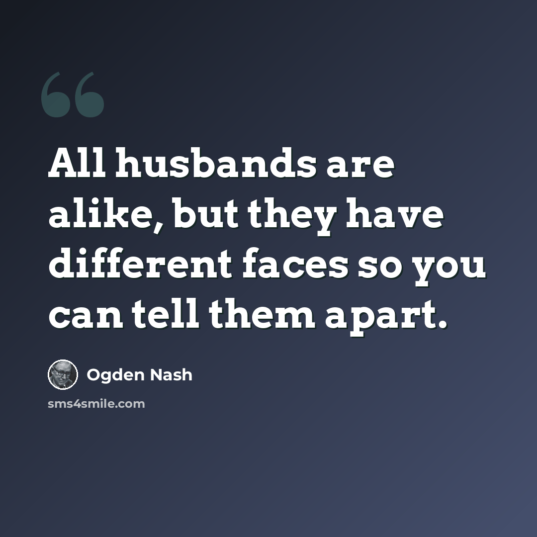“All husbands are alike, but they have different faces so you can tell them apart.” quote by Ogden Nash