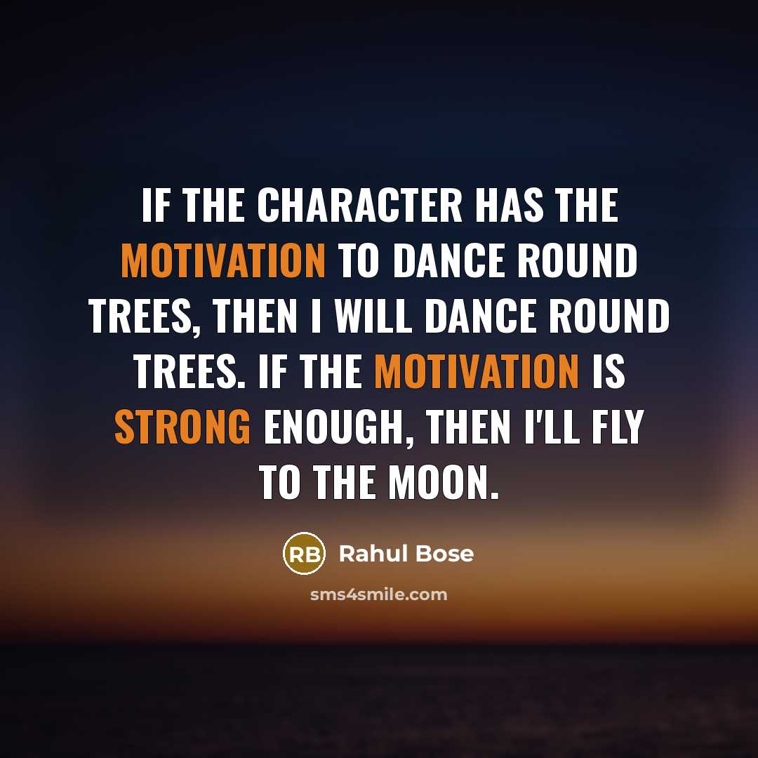 “If the character has the motivation to dance round trees, then I will dance round trees. If the motivation is strong enough, then I'll fly to the moon.” quote by Rahul Bose