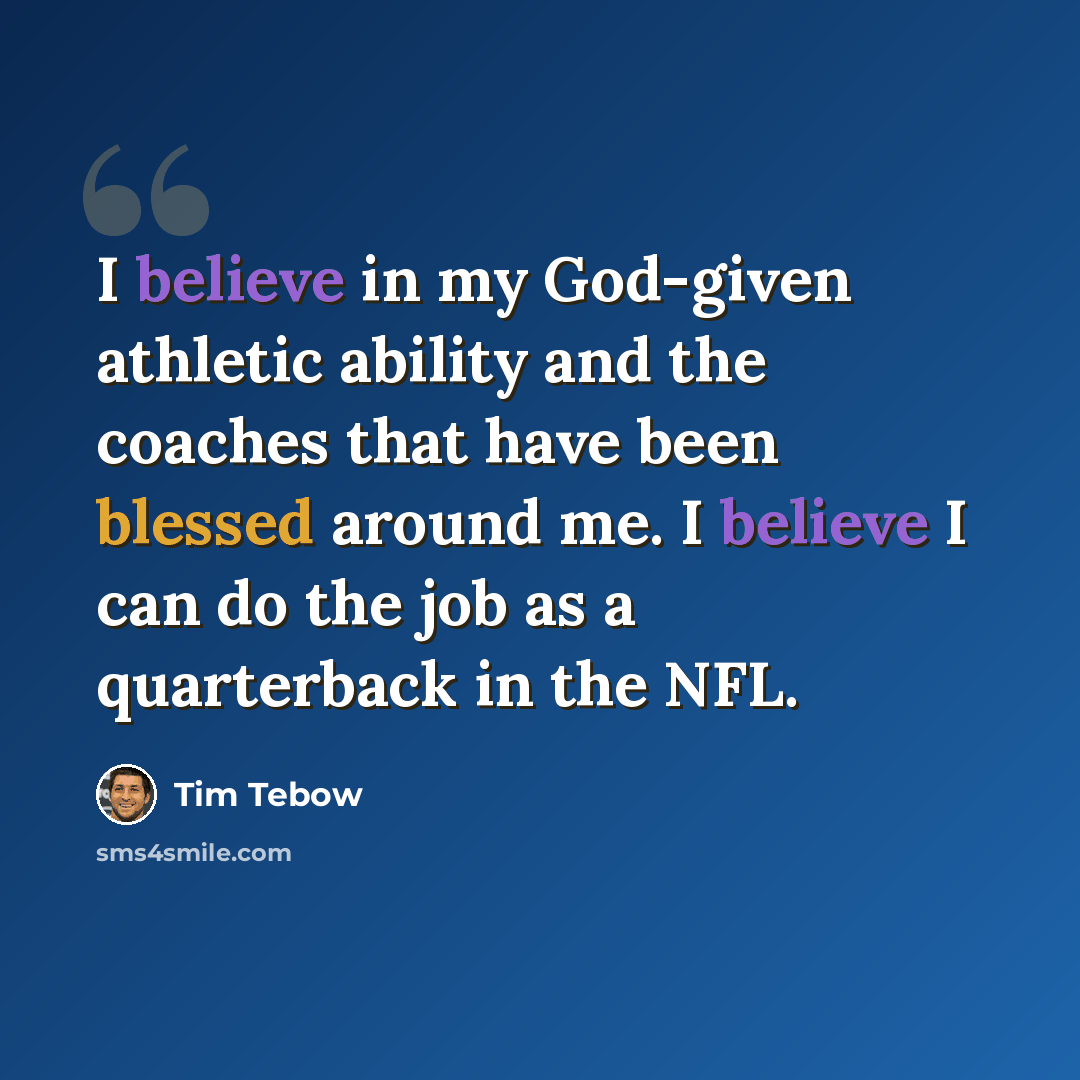 “I believe in my God-given athletic ability and the coaches that have been blessed around me. I believe I can do the job as a quarterback in the NFL.” quote by Tim Tebow