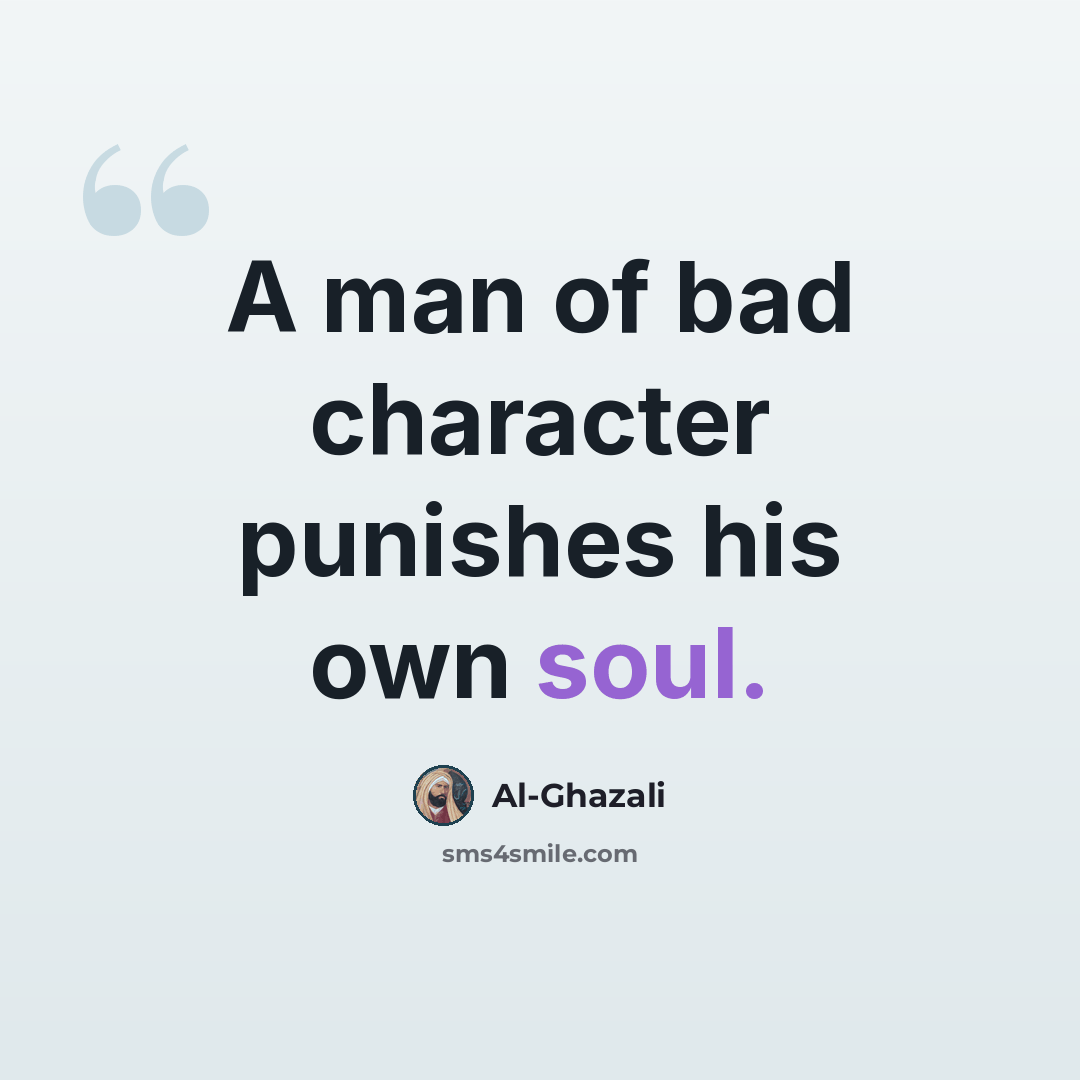 “A man of bad character punishes his own soul.” quote by Al-Ghazali