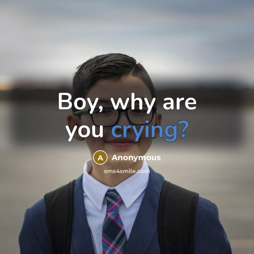 “Boy, why are you crying?” quote by Anonymous