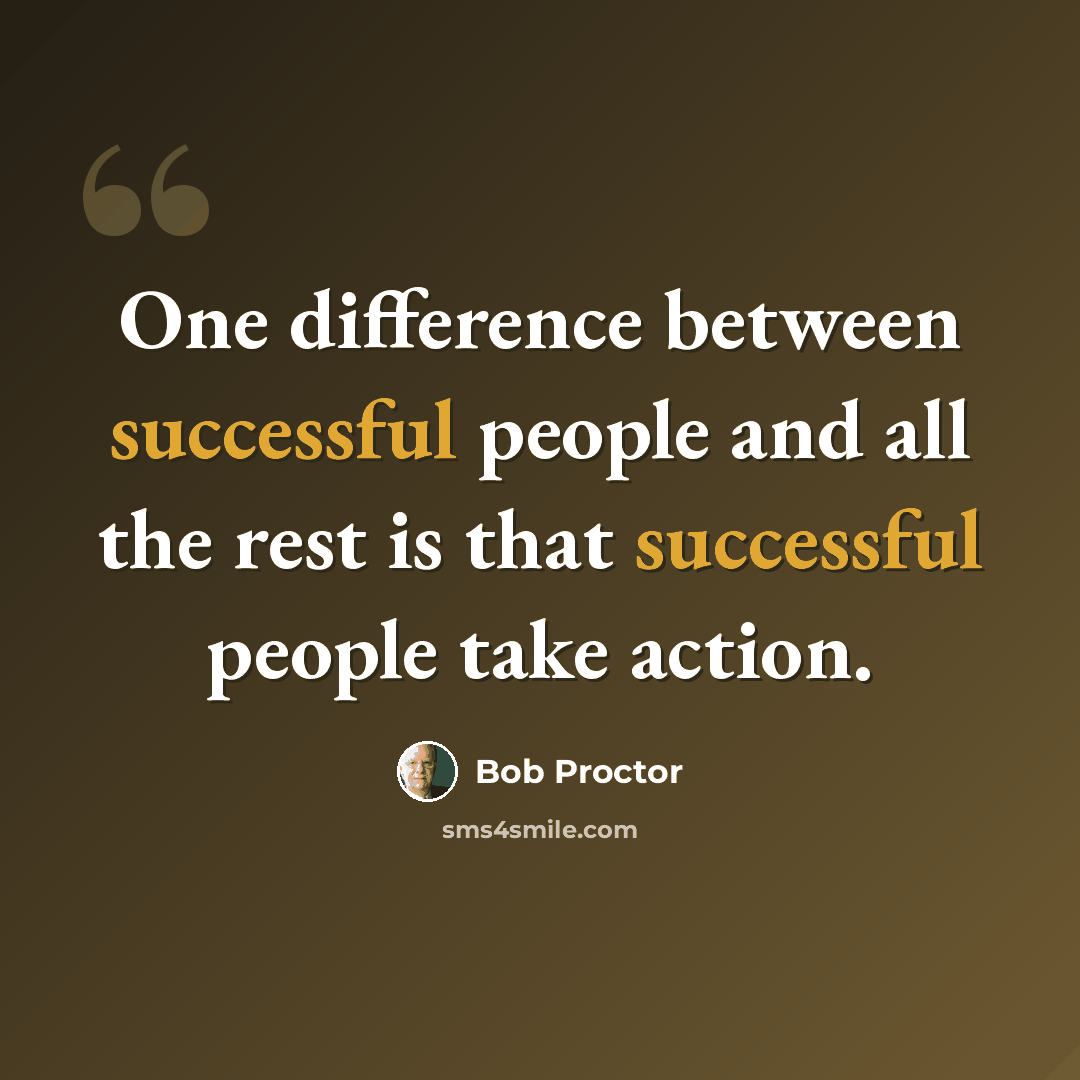 “One difference between successful people and all the rest is that successful people take action.” quote by Bob Proctor