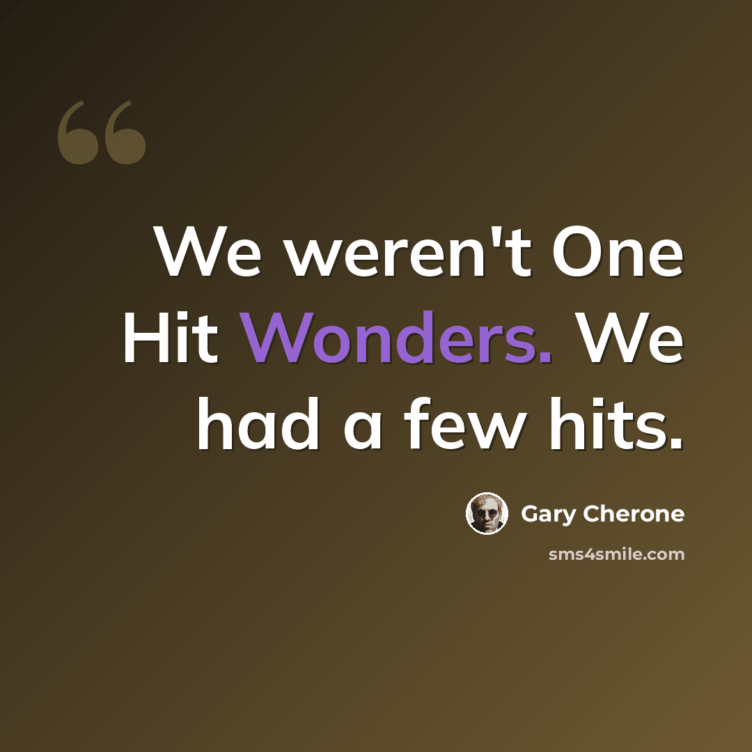 “We weren't One Hit Wonders. We had a few hits.” quote by Gary Cherone