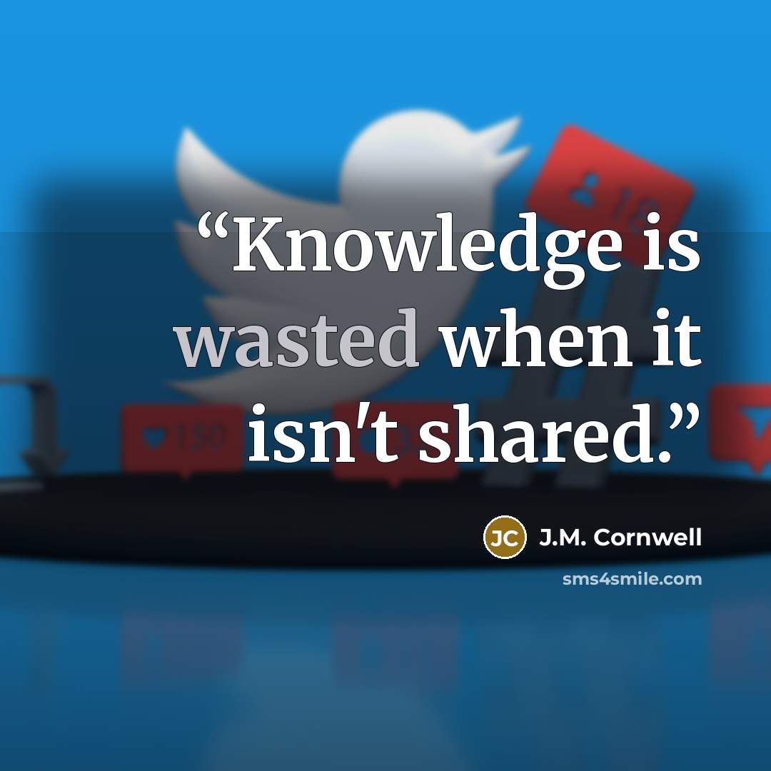 “Knowledge is wasted when it isn't shared.” quote by J.M. Cornwell