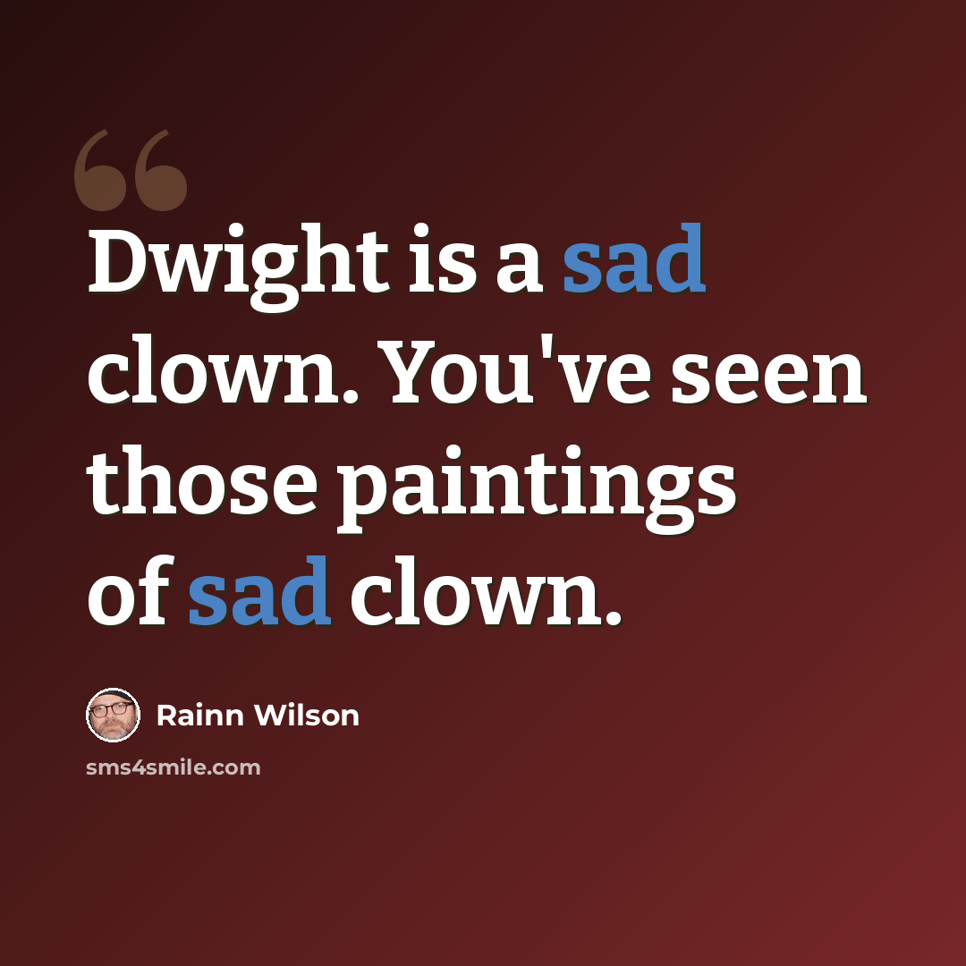 “Dwight is a sad clown. You've seen those paintings of sad clown.” quote by Rainn Wilson