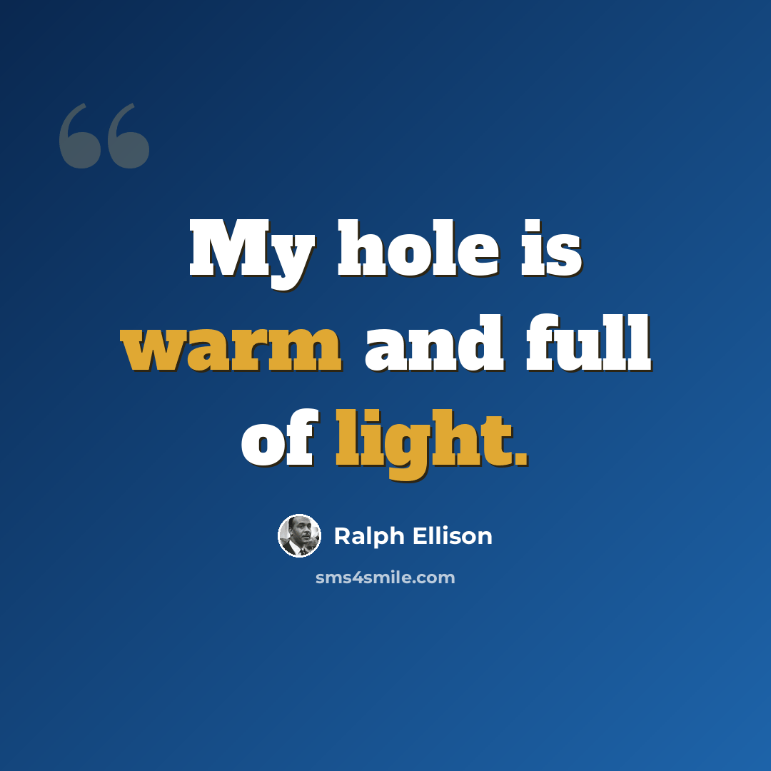 “My hole is warm and full of light.” quote by Ralph Ellison