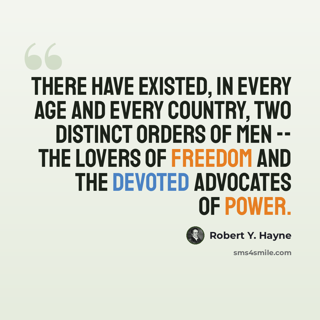 “There have existed, in every age and every country, two distinct orders of men -- the lovers of freedom and the devoted advocates of power.” quote by Robert Y. Hayne