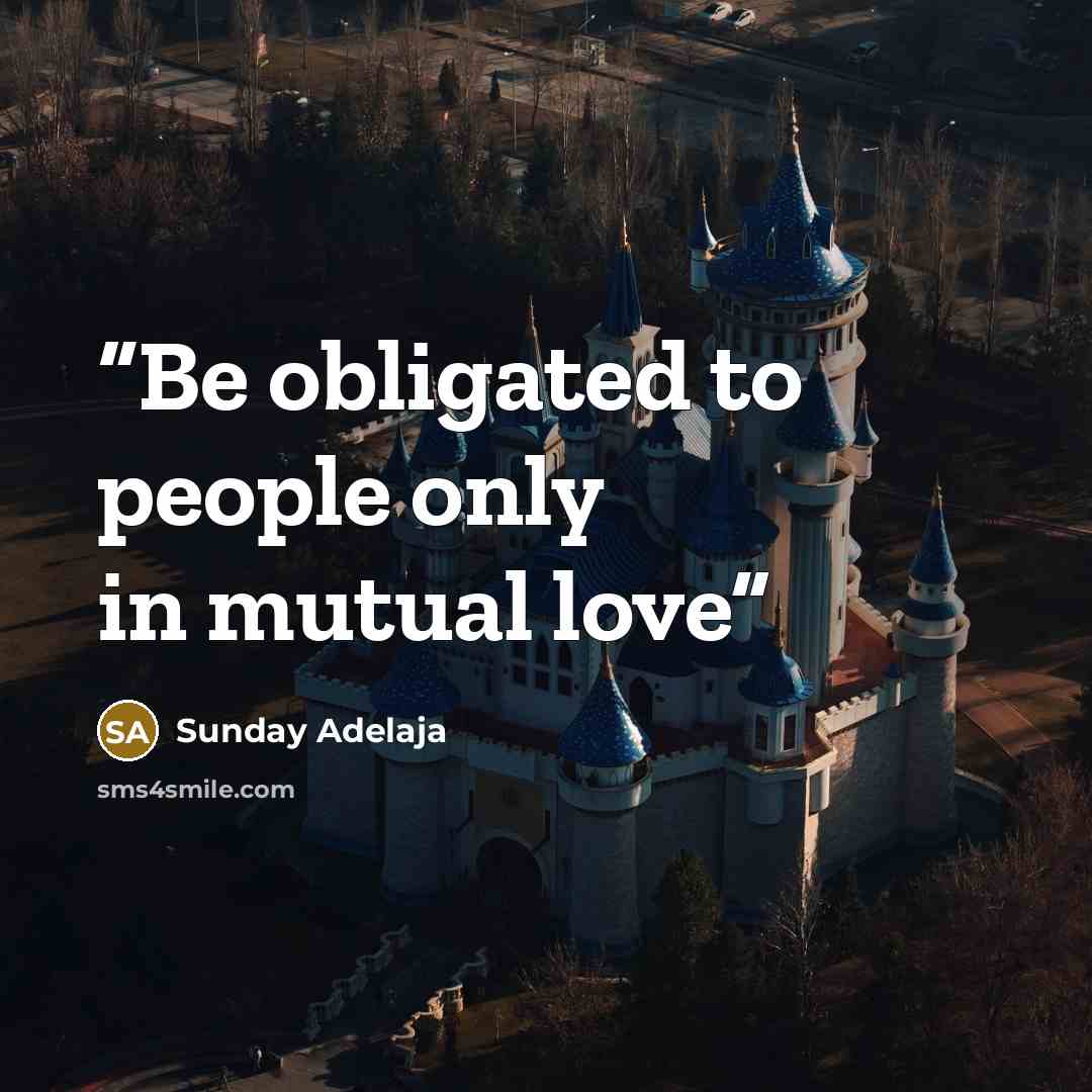 “Be obligated to people only in mutual love” quote by Sunday Adelaja