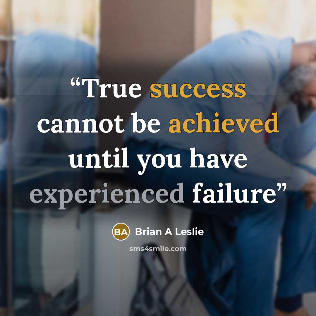 “True success cannot be achieved until you have experienced failure” quote by Brian A Leslie