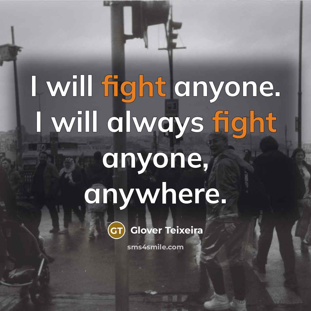 “I will fight anyone. I will always fight anyone, anywhere.” quote by Glover Teixeira