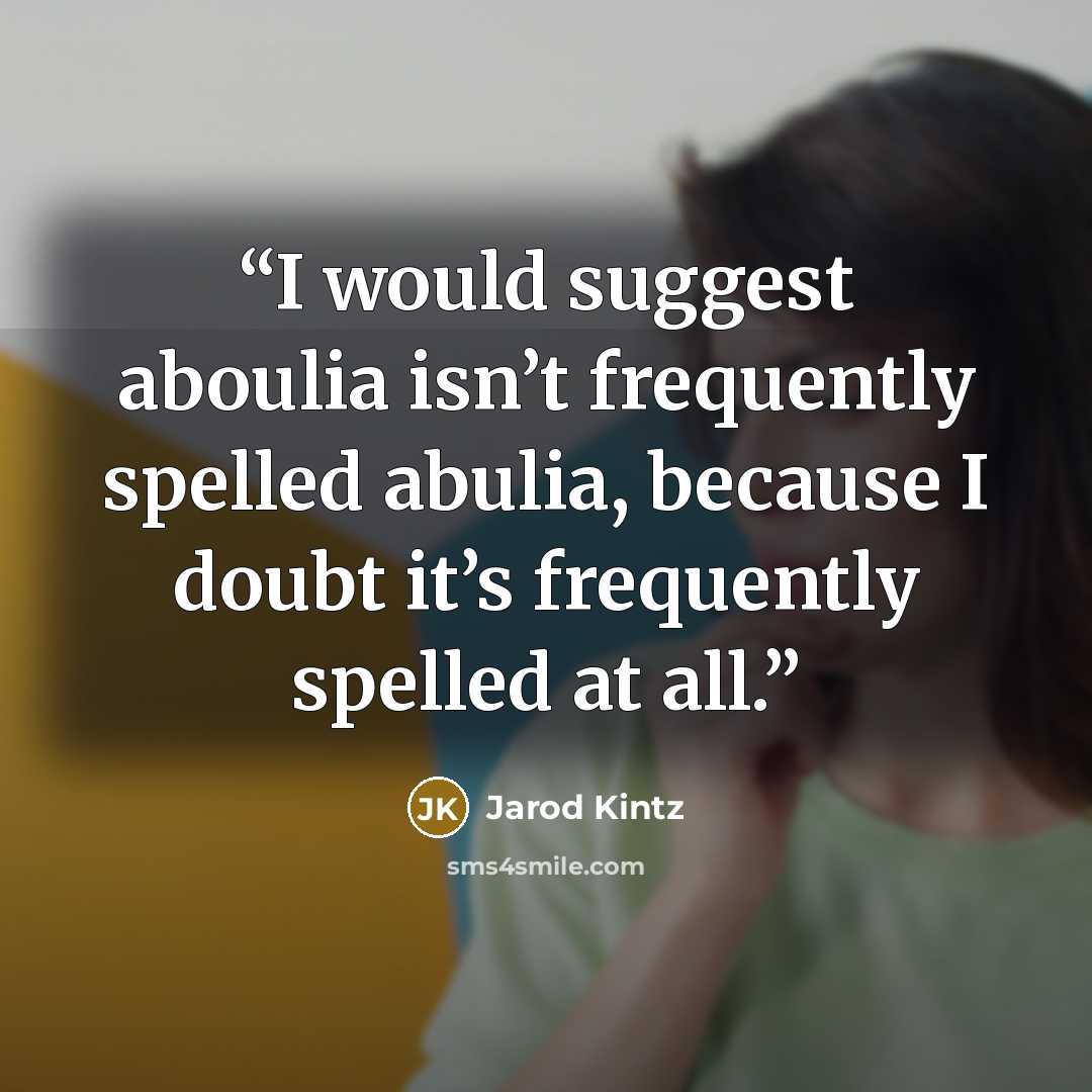 “I would suggest aboulia isn’t frequently spelled abulia, because I doubt it’s frequently spelled at all.” quote by Jarod Kintz