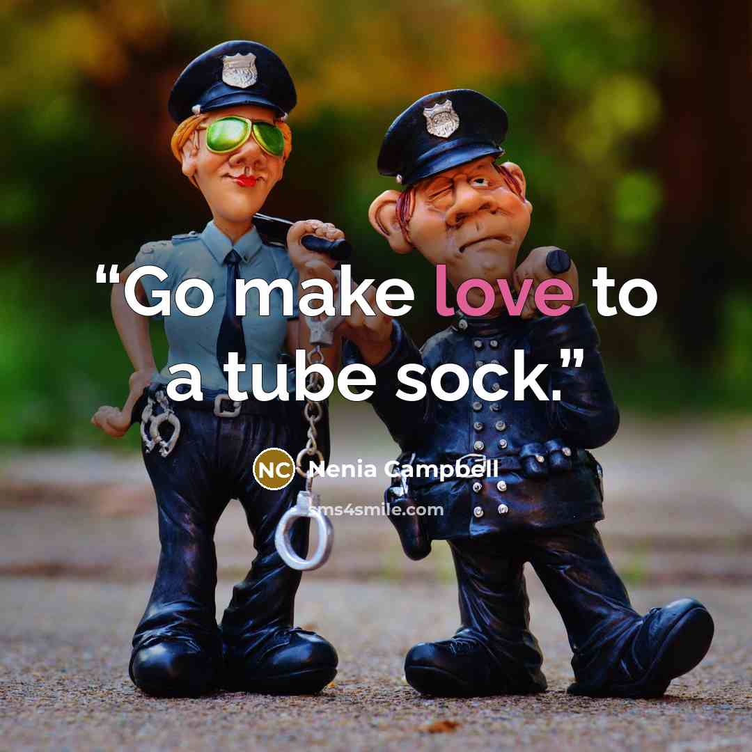 “Go make love to a tube sock.” quote by Nenia Campbell