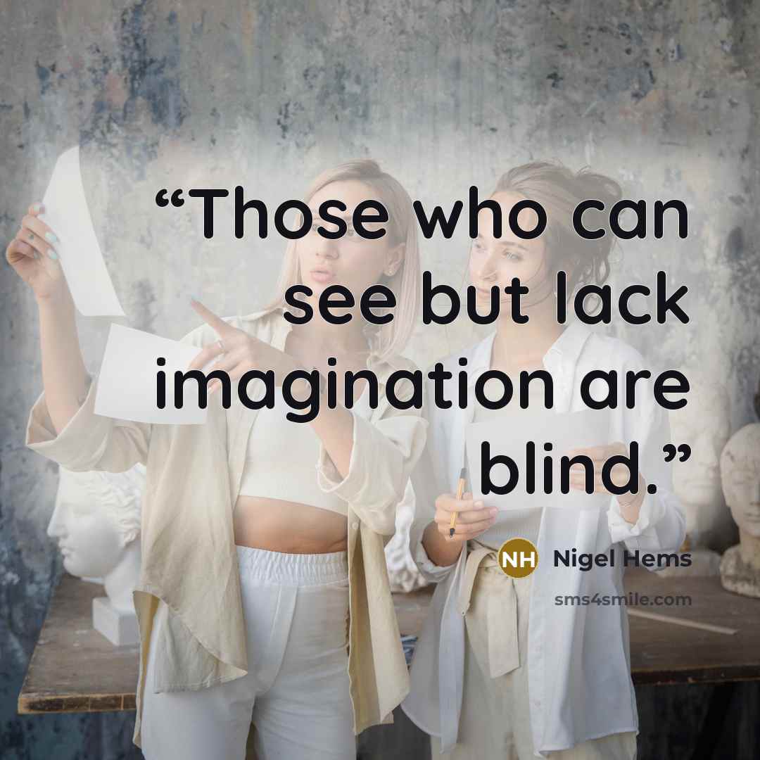 “Those who can see but lack imagination are blind.” quote by Nigel Hems