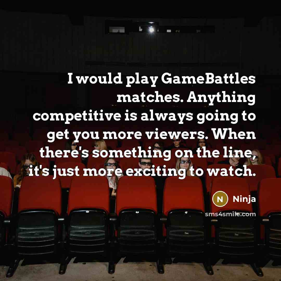 “I would play GameBattles matches. Anything competitive is always going to get you more viewers. When there's something on the line, it's just more exciting to watch.” quote by Ninja