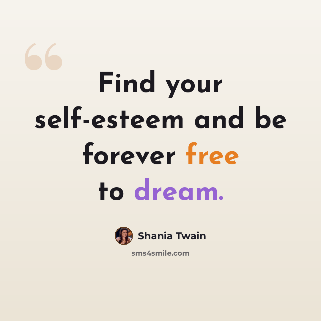 “Find your self-esteem and be forever free to dream.” quote by Shania Twain