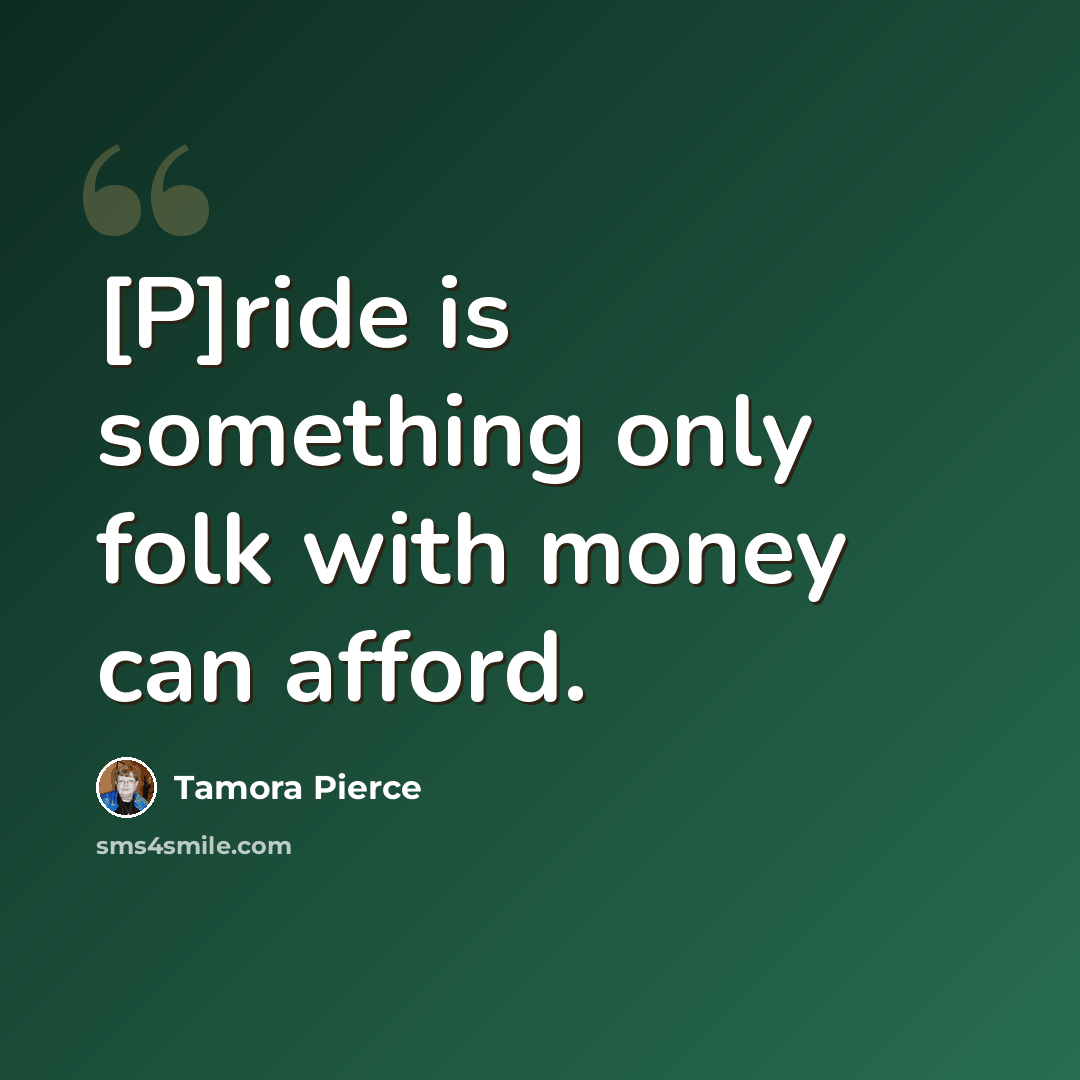 “[P]ride is something only folk with money can afford.” quote by Tamora Pierce