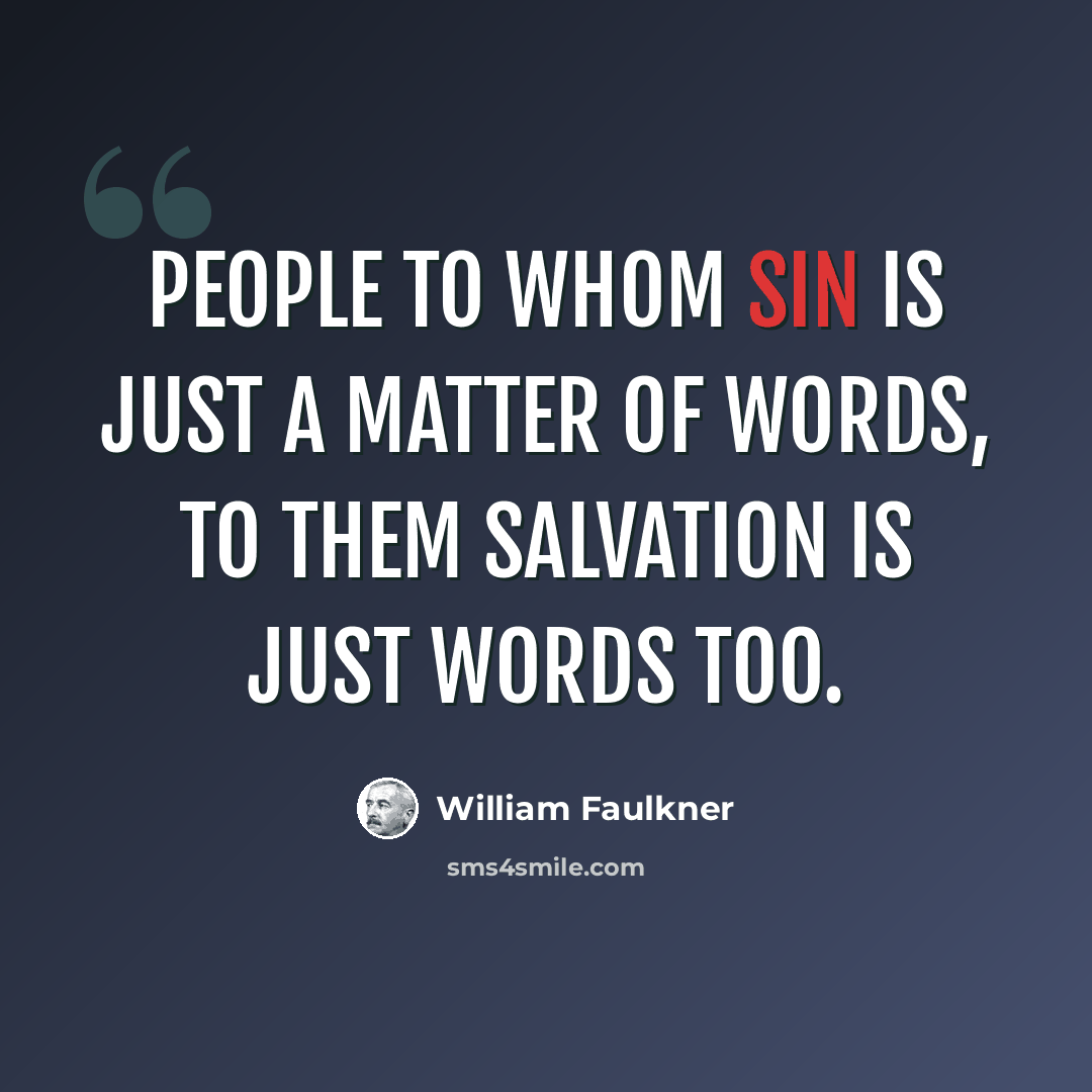 “People to whom sin is just a matter of words, to them salvation is just words too.” quote by William Faulkner