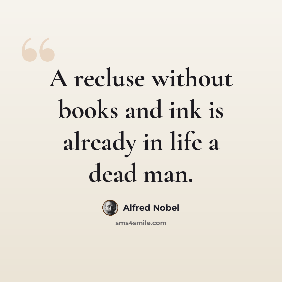 “A recluse without books and ink is already in life a dead man.” quote by Alfred Nobel