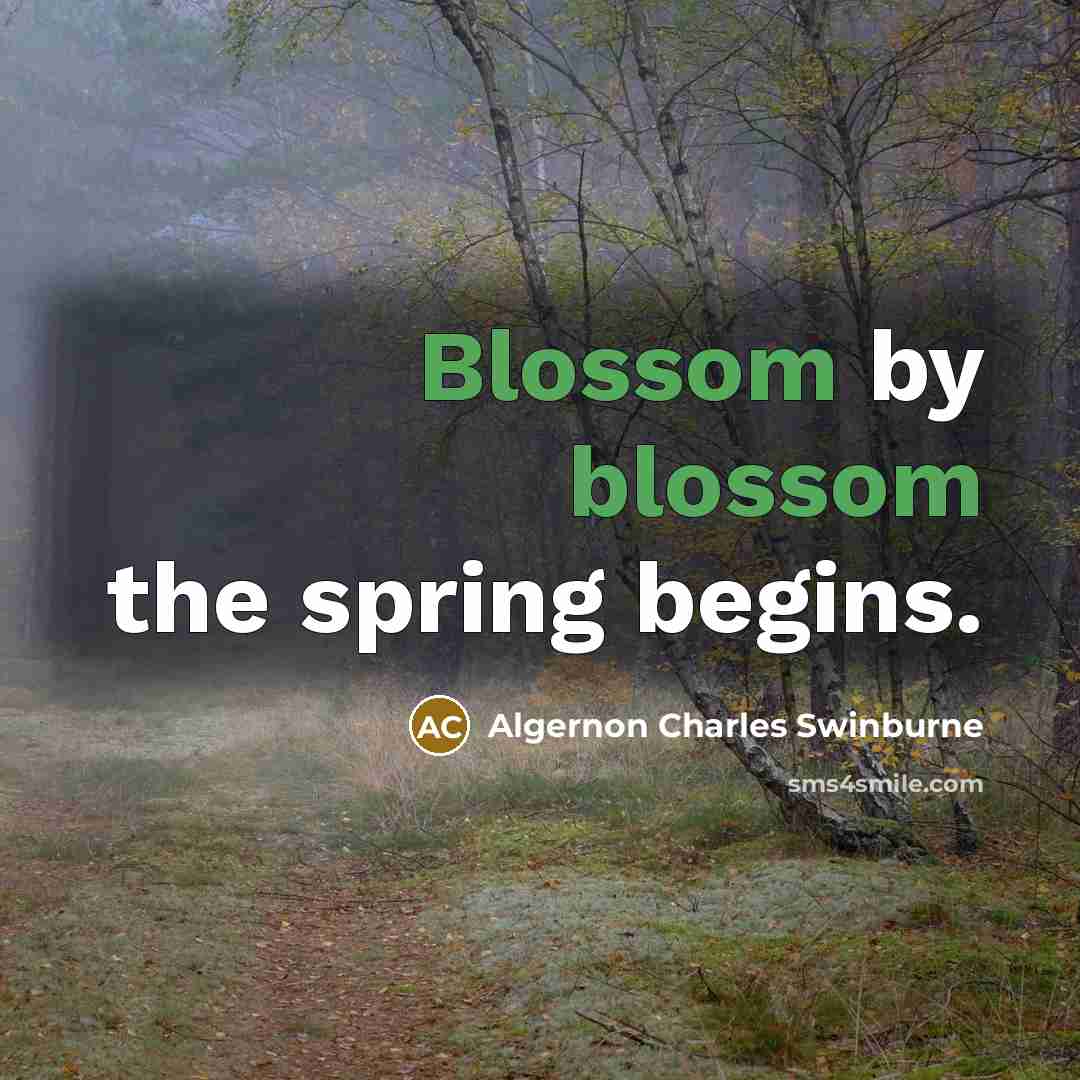 “Blossom by blossom the spring begins.” quote by Algernon Charles Swinburne