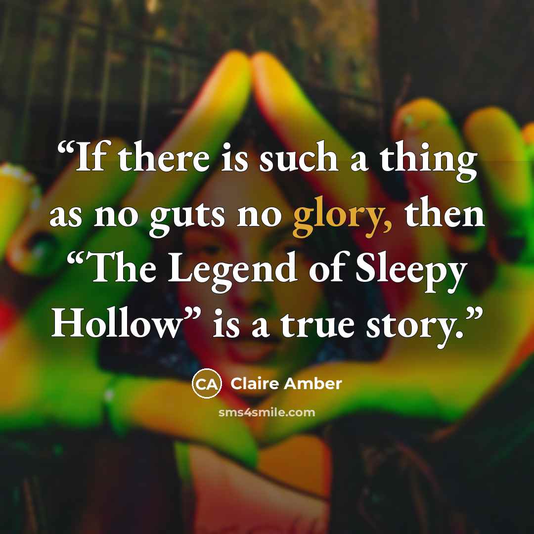 “If there is such a thing as no guts no glory, then “The Legend of Sleepy Hollow” is a true story.” quote by Claire Amber
