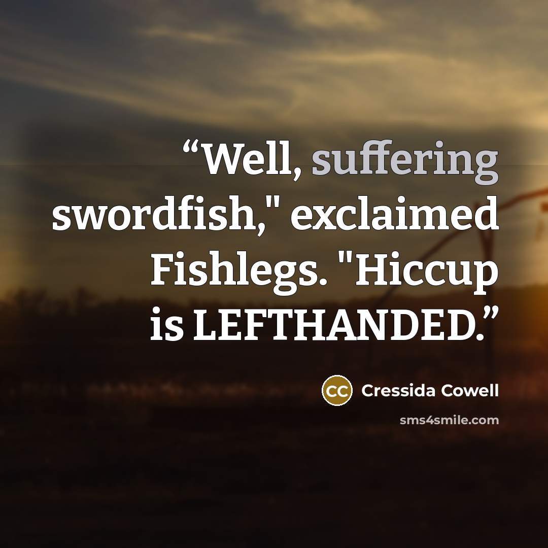 “Well, suffering swordfish," exclaimed Fishlegs. "Hiccup is LEFTHANDED.” quote by Cressida Cowell